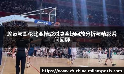 埃及与哥伦比亚精彩对决全场回放分析与精彩瞬间回顾