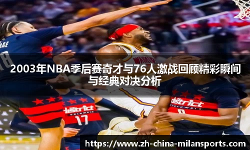 2003年NBA季后赛奇才与76人激战回顾精彩瞬间与经典对决分析