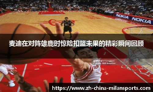 麦迪在对阵雄鹿时惊险扣篮未果的精彩瞬间回顾