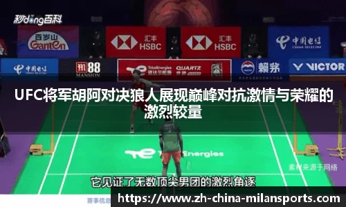UFC将军胡阿对决狼人展现巅峰对抗激情与荣耀的激烈较量