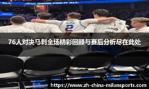 76人对决马刺全场精彩回顾与赛后分析尽在此处