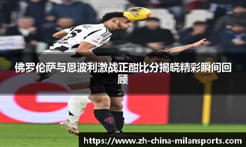 佛罗伦萨与恩波利激战正酣比分揭晓精彩瞬间回顾