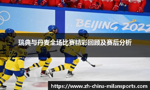 瑞典与丹麦全场比赛精彩回顾及赛后分析