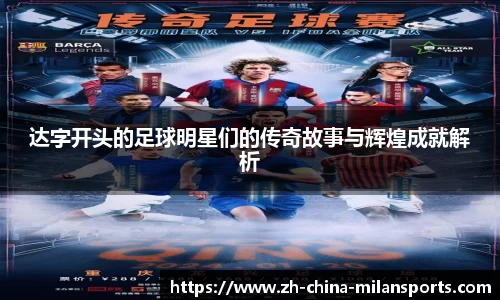 达字开头的足球明星们的传奇故事与辉煌成就解析