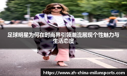 足球明星为何在时尚界引领潮流展现个性魅力与生活态度